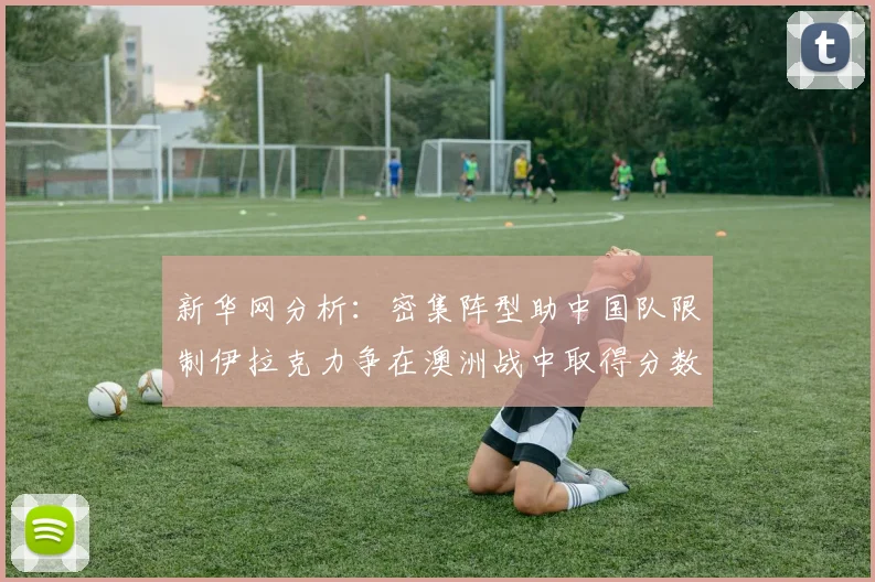 新华网分析：密集阵型助中国队限制伊拉克力争在澳洲战中取得分数